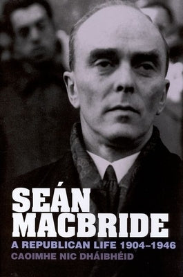 Seán MacBride: A Republican Life, 1904-1946 Paperback Liverpool University Press