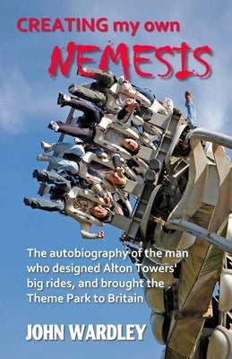Creating my own Nemesis: The autobiography of the man who designed Alton Towers big rides, and brought the Theme Park to Britain Paperback Createspace Independent Publishing Platform