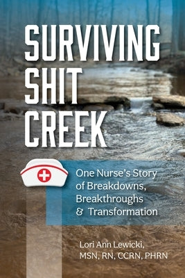 Surviving Sh!t Creek: One Nurse's Story of Breakdowns, Breakthroughs, and Transformation Paperback Aurora Corialis Publishing