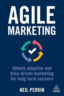 Agile Marketing: Unlock Adaptive and Data-Driven Marketing for Long-Term Success Paperback Kogan Page
