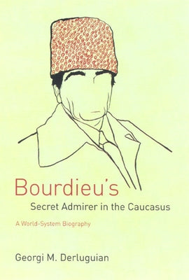 Bourdieu's Secret Admirer in the Caucasus: A World-System Biography Paperback University of Chicago Press