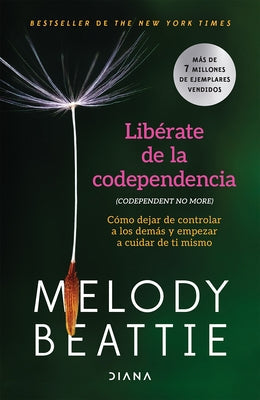 Libérate de la Codependencia: Cómo Dejar de Controlar a Los Demás Y Empezar a Cuidar de Ti Mismo / Codependent No More by Beattie, Melody