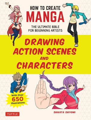 How to Create Manga: Drawing Action Scenes and Characters: The Ultimate Bible for Beginning Artists (with Over 600 Illustrations) Tuttle Publishing