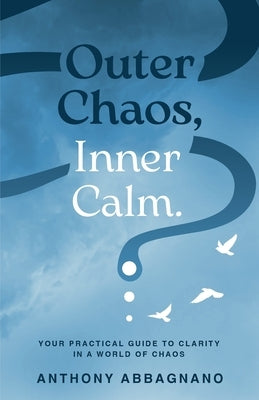 Outer Chaos Inner Calm by Abbagnano, Anthony N.