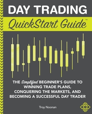 Day Trading QuickStart Guide: The Simplified Beginner's Guide to Winning Trade Plans, Conquering the Markets, and Becoming a Successful Day Trader Paperback Clydebank Media LLC