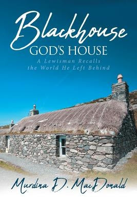 Blackhouse God's House: A Lewisman Recalls the World He Left Behind Paperback Christian Faith