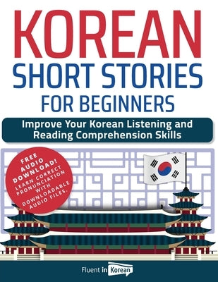 Korean Short Stories for Beginners: Improve Your Korean Listening and Reading Comprehension Skills Paperback Fluent in Korean