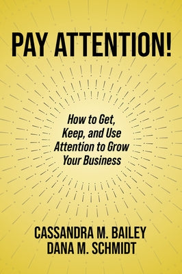 Pay Attention!: How to Get, Keep, and Use Attention to Grow Your Business Paperback Business Expert Press