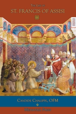 The Life of St. Francis of Assisi Paperback Mediatrix Press