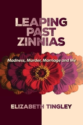 Leaping Past Zinnias: Madness, Murder, Marriage and Me Paperback Ipbooks