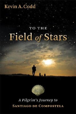 To the Field of Stars: A Pilgrim's Journey to Santiago de Compostela William B. Eerdmans Publishing Company