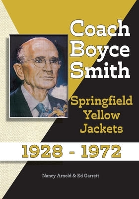 Coach Boyce Smith: Springfield Yellow Jackets 1928-1972 Paperback Coach Boyce Smith Scholarship Fund