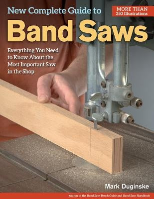 New Complete Guide to Band Saws: Everything You Need to Know about the Most Important Saw in the Shop Paperback Fox Chapel Publishing