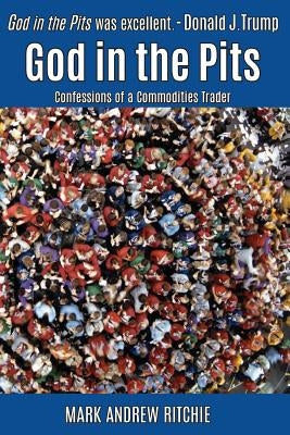 God in the Pits: Confessions of a Commodities Trader Paperback Createspace Independent Publishing Platform