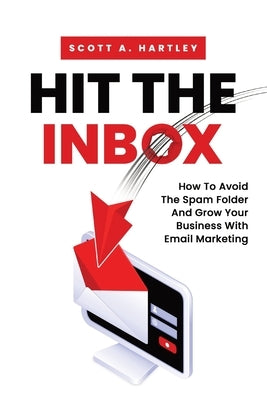 Hit The Inbox: How To Avoid The Spam Folder And Grow Your Business With Email Marketing Paperback 2911 Ventures, LLC