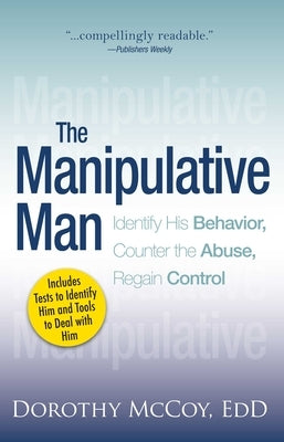 The Manipulative Man: Identify His Behavior, Counter the Abuse, Regain Control Paperback Adams Media Corporation