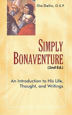 Simply Bonaventure-2nd Edition: An Introduction to His Life, Thought, and Writings Paperback New City Press