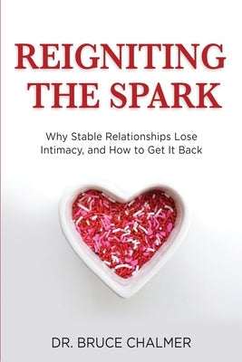 Reigniting The Spark: Why Stable Relationships Lose Intimacy and How to Get It Back Paperback TCK Publishing