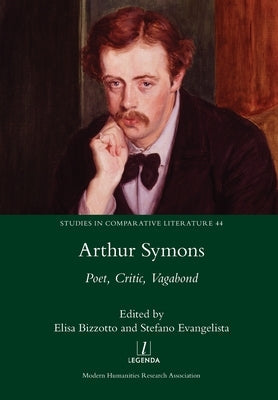 Arthur Symons: Poet, Critic, Vagabond Paperback Legenda