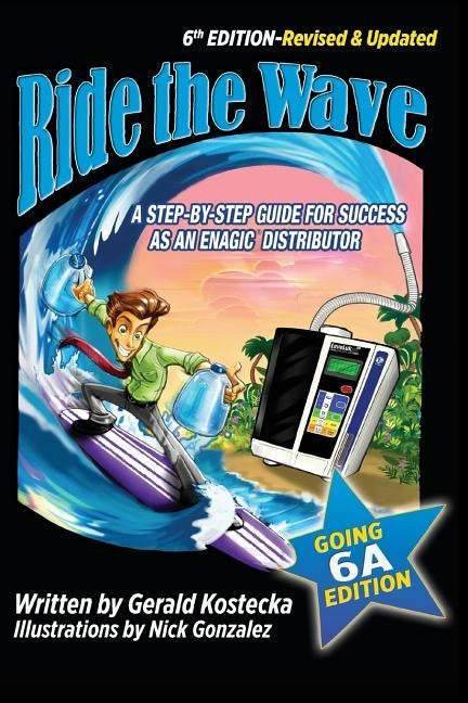 Ride the Wave: Edition 6: The Going 6A Edition - A step-by-step guide for success as an Enagic Distributor Paperback Gerald Kostecka
