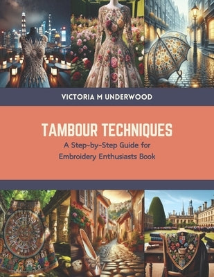 Tambour Techniques: A Step-by-Step Guide for Embroidery Enthusiasts Book Paperback Independently Published
