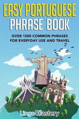 Easy Portuguese Phrase Book: Over 1500 Common Phrases For Everyday Use And Travel Paperback Lingo Mastery