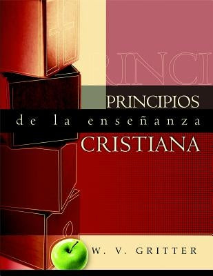 Principios de La Ensenanza Cristiana (Principles of Christian Teaching) by Gritter, W. V.