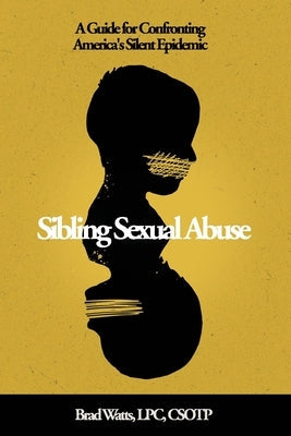 Sibling Sexual Abuse: A Guide for Confronting America's Silent Epidemic Paperback Independently Published
