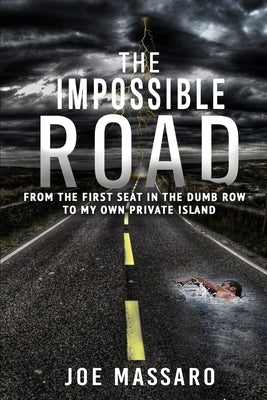 The Impossible Road: From The First Seat In The Dumb Row To My Own Private Island Paperback Joe Massaro