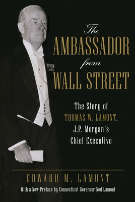 The Ambassador from Wall Street: The Story of Thomas W. Lamont, J.P. Morgan's Chief Executive Paperback Lyons Press