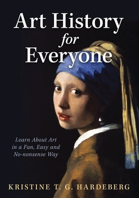 Art History for Everyone: Learn About Art in a Fun, Easy, No-Nonsense Way Paperback Ethos Collective