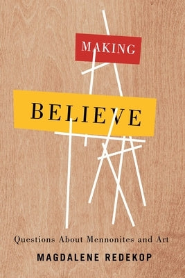 Making Believe: Questions about Mennonites and Art Paperback University of Manitoba Press