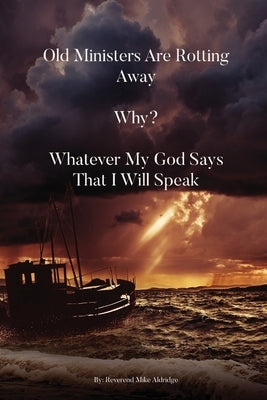 Old Ministers Are Rotting Away. Why? Whatever My God Says I Will Speak Bible Michael L. Aldridge