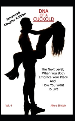 DNA of a Cuckold - Advanced Couples Edition: The Next Level; When You Both Embrace Your Place And How You Want To Live Paperback Cuckoo Publishing