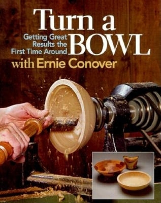 Turn a Bowl with Ernie Conover: Getting Great Results the First Time Around Paperback Taunton Press