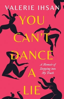 You Can't Dance a Lie: A Memoir of Stepping into My Truth Paperback Willow Bench Books