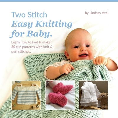 Two Stitch Easy Knitting for Baby: Learn how to knit & make 20 fun patterns with knit & purl stitches. Paperback Independently Published