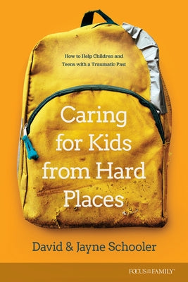Caring for Kids from Hard Places: How to Help Children and Teens with a Traumatic Past Paperback Focus on the Family Publishing