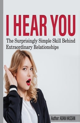 I hear You: The surprisingly Simple Skill Behind Extraordinary Relationships Paperback Independently Published