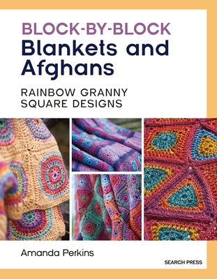 Block-By-Block Blankets and Afghans: Rainbow Granny Square Designs to Crochet Paperback Search Press