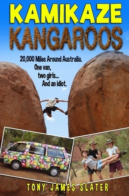Kamikaze Kangaroos!: 20,000 Miles Around Australia. One Van, Two Girls... And An Idiot Paperback Createspace Independent Publishing Platform