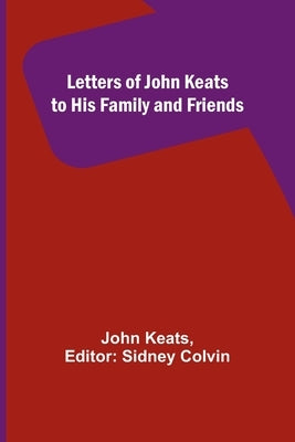 Letters of John Keats to His Family and Friends Paperback Alpha Edition