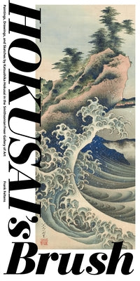 Hokusai's Brush: Paintings, Drawings, and Sketches by Katsushika Hokusai in the Smithsonian Freer Gallery of Art Paperback Smithsonian Books