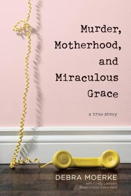 Murder, Motherhood, and Miraculous Grace: A True Story Paperback Tyndale Momentum