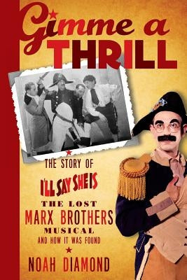 Gimme a Thrill: The Story of I'll Say She Is, The Lost Marx Brothers Musical, and How It Was Found Paperback BearManor Media