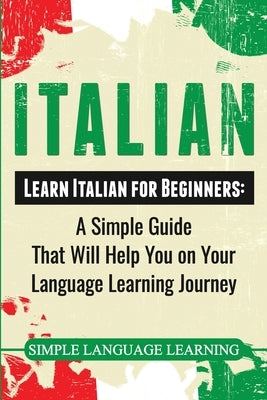 Italian: Learn Italian for Beginners: A Simple Guide that Will Help You on Your Language Learning Journey Paperback Bravex Publications
