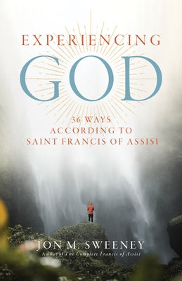 Experiencing God: 36 Ways According to Saint Francis of Assisi by Sweeney, Jon M.