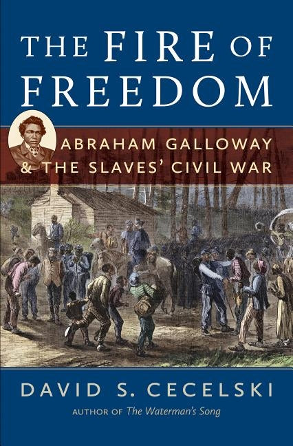 The Fire of Freedom: Abraham Galloway and the Slaves' Civil War Paperback University of North Carolina Press
