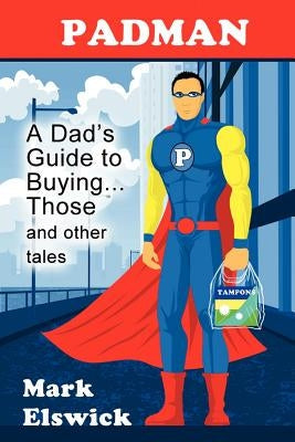 Padman: A Dad's Guide to Buying... Those and Other Tales Paperback Modern History Press