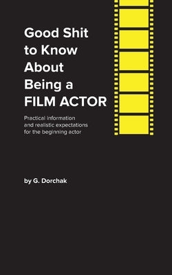 Good Shit to Know About Being a Film Actor Paperback Class Clown Publishing